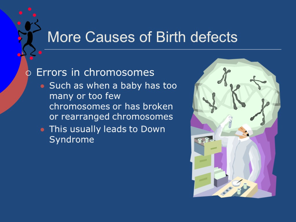 More Causes of Birth defects Errors in chromosomes Such as when a baby has